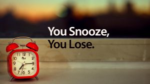 you snooze you lose